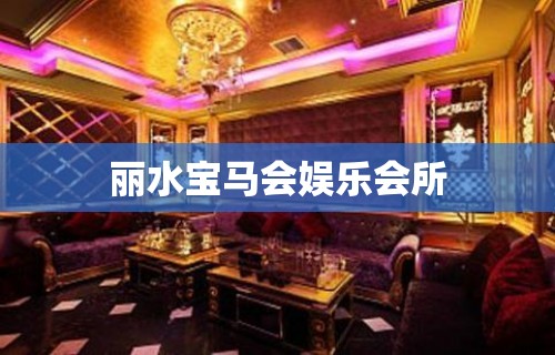 丽水宝马会娱乐会所