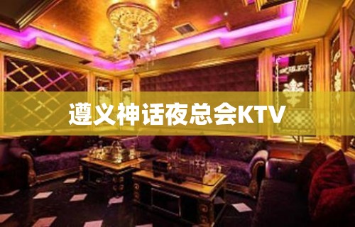 遵义神话夜总会KTV