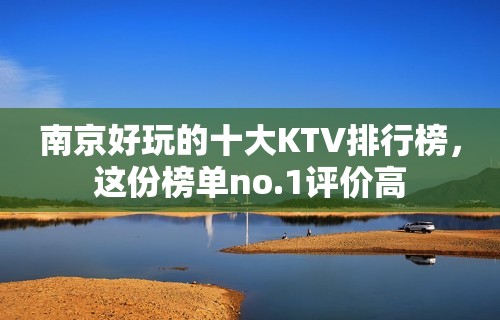 南京好玩的十大KTV排行榜，这份榜单no.1评价高