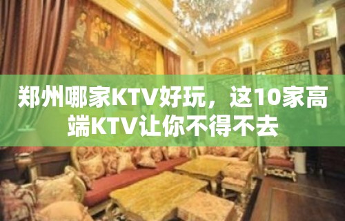 郑州哪家KTV好玩，这10家高端KTV让你不得不去