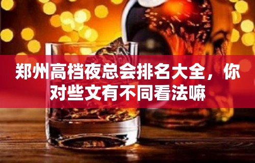 郑州高档夜总会排名大全，你对些文有不同看法嘛