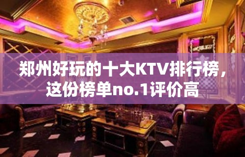 郑州好玩的十大KTV排行榜，这份榜单no.1评价高