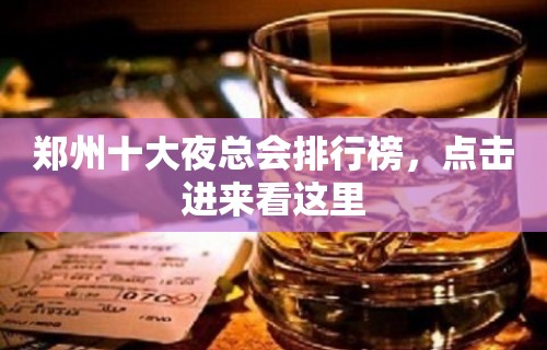 郑州十大夜总会排行榜，点击进来看这里