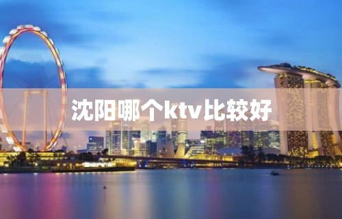 沈阳哪个ktv比较好