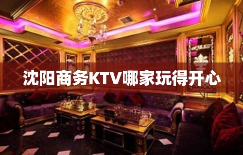 沈阳商务KTV哪家玩得开心