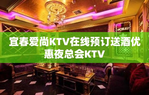 宜春爱尚KTV在线预订送酒优惠夜总会KTV