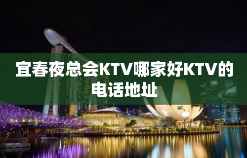 宜春夜总会KTV哪家好KTV的电话地址