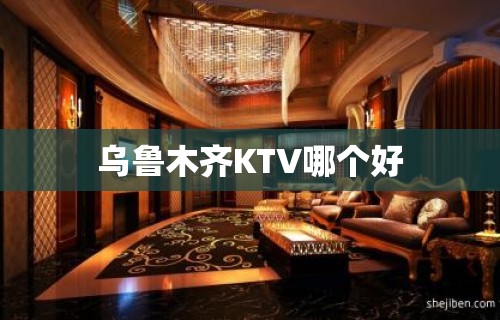 乌鲁木齐KTV哪个好