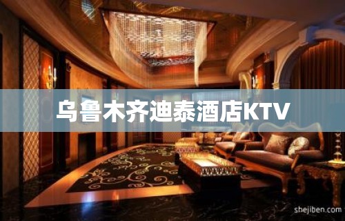 乌鲁木齐迪泰酒店KTV