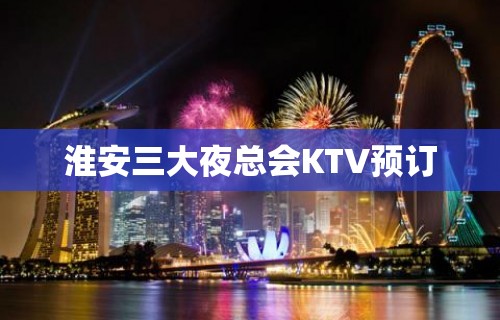 淮安三大夜总会KTV预订