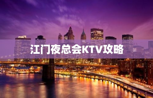 江门夜总会KTV攻略