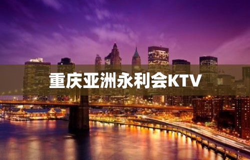 重庆亚洲永利会KTV