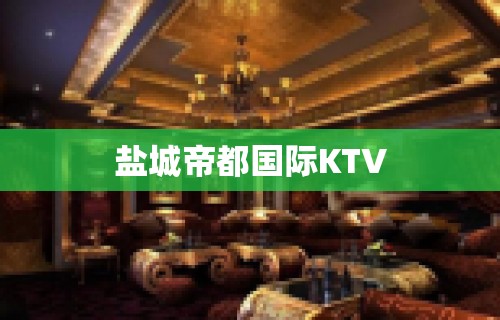 盐城帝都国际KTV