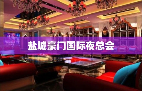 盐城豪门国际夜总会