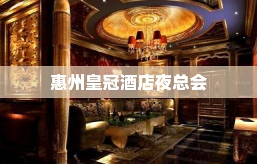 惠州皇冠酒店夜总会