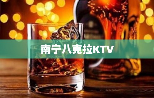 南宁八克拉KTV