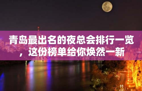 青岛最出名的夜总会排行一览，这份榜单给你焕然一新