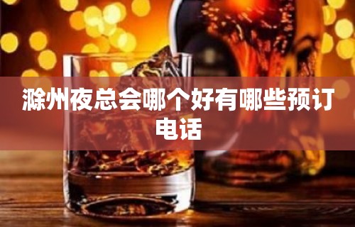 滁州夜总会哪个好有哪些预订电话