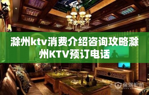 滁州ktv消费介绍咨询攻略滁州KTV预订电话