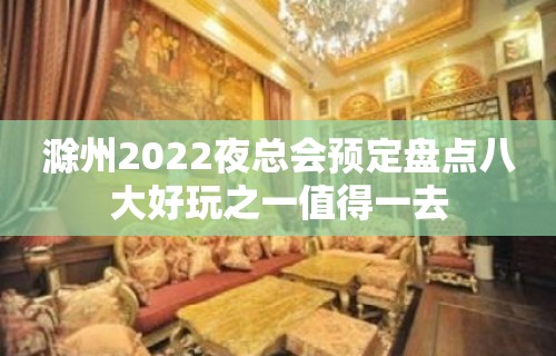 滁州2022夜总会预定盘点八大好玩之一值得一去