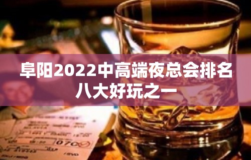 阜阳2022中高端夜总会排名八大好玩之一