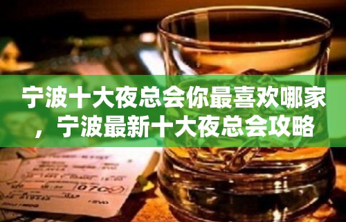 宁波十大夜总会你最喜欢哪家，宁波最新十大夜总会攻略