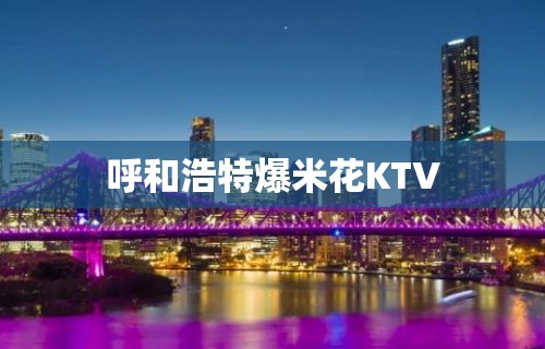 呼和浩特爆米花KTV