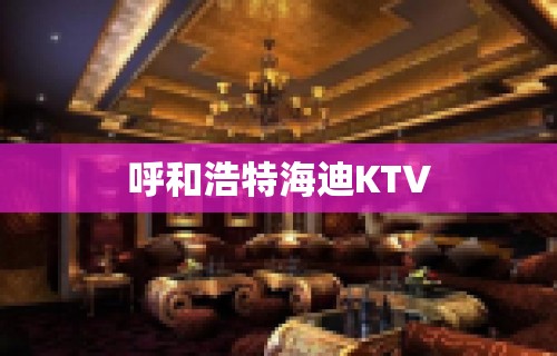 呼和浩特海迪KTV