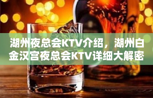 湖州夜总会KTV介绍，湖州白金汉宫夜总会KTV详细大解密