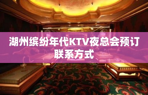 湖州缤纷年代KTV夜总会预订联系方式