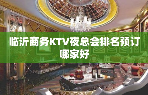 临沂商务KTV夜总会排名预订哪家好