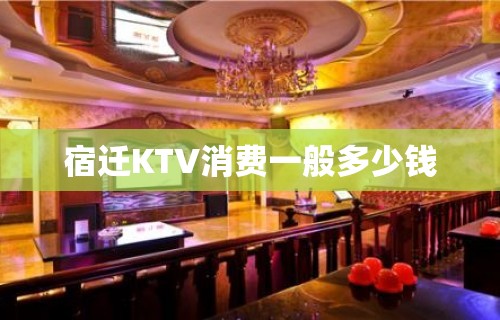 宿迁KTV消费一般多少钱