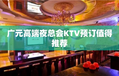 广元高端夜总会KTV预订值得推荐