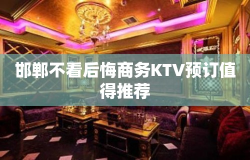 邯郸不看后悔商务KTV预订值得推荐