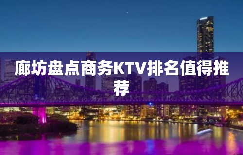 廊坊盘点商务KTV排名值得推荐