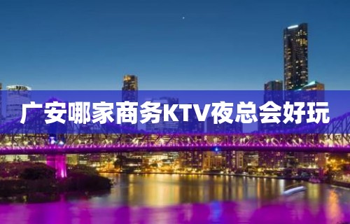 广安哪家商务KTV夜总会好玩