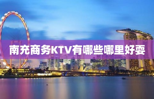 南充商务KTV有哪些哪里好耍