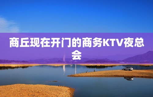 商丘现在开门的商务KTV夜总会