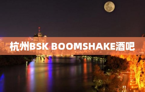 杭州BSK BOOMSHAKE酒吧