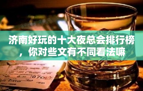 济南好玩的十大夜总会排行榜，你对些文有不同看法嘛