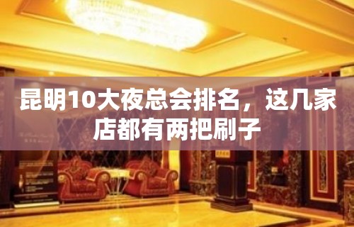 昆明10大夜总会排名，这几家店都有两把刷子