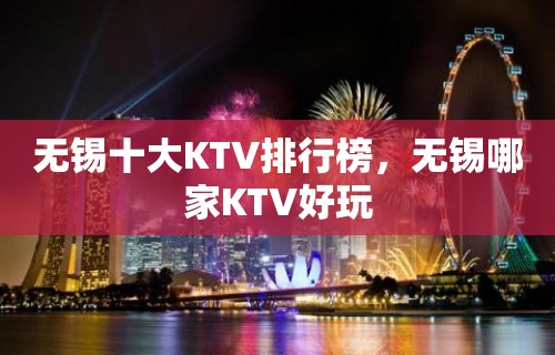 无锡十大KTV排行榜，无锡哪家KTV好玩