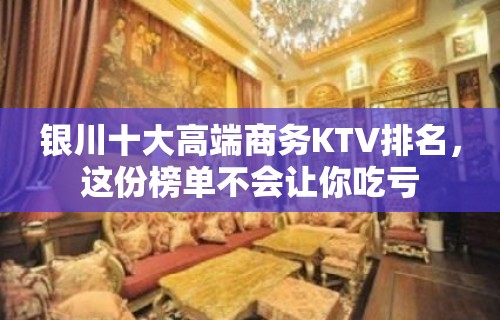 银川十大高端商务KTV排名，这份榜单不会让你吃亏