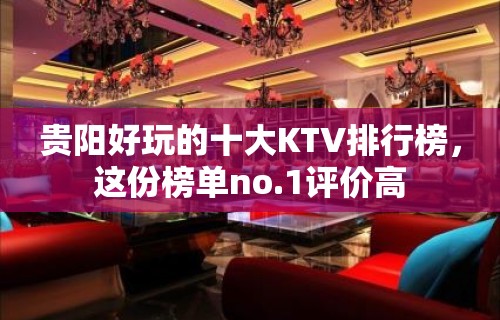 贵阳好玩的十大KTV排行榜，这份榜单no.1评价高