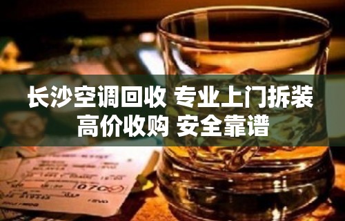 长沙空调回收 专业上门拆装 高价收购 安全靠谱