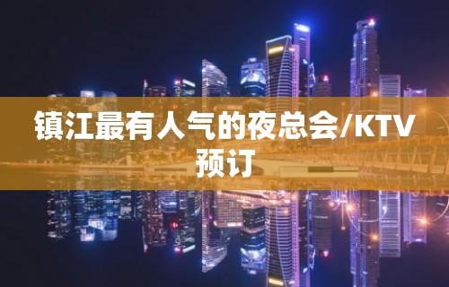 镇江最有人气的夜总会/KTV预订