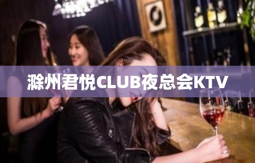 滁州君悦CLUB夜总会KTV