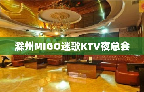 滁州MIGO迷歌KTV夜总会