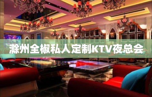 滁州全椒私人定制KTV夜总会