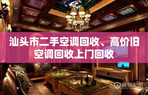 汕头市二手空调回收、高价旧空调回收上门回收